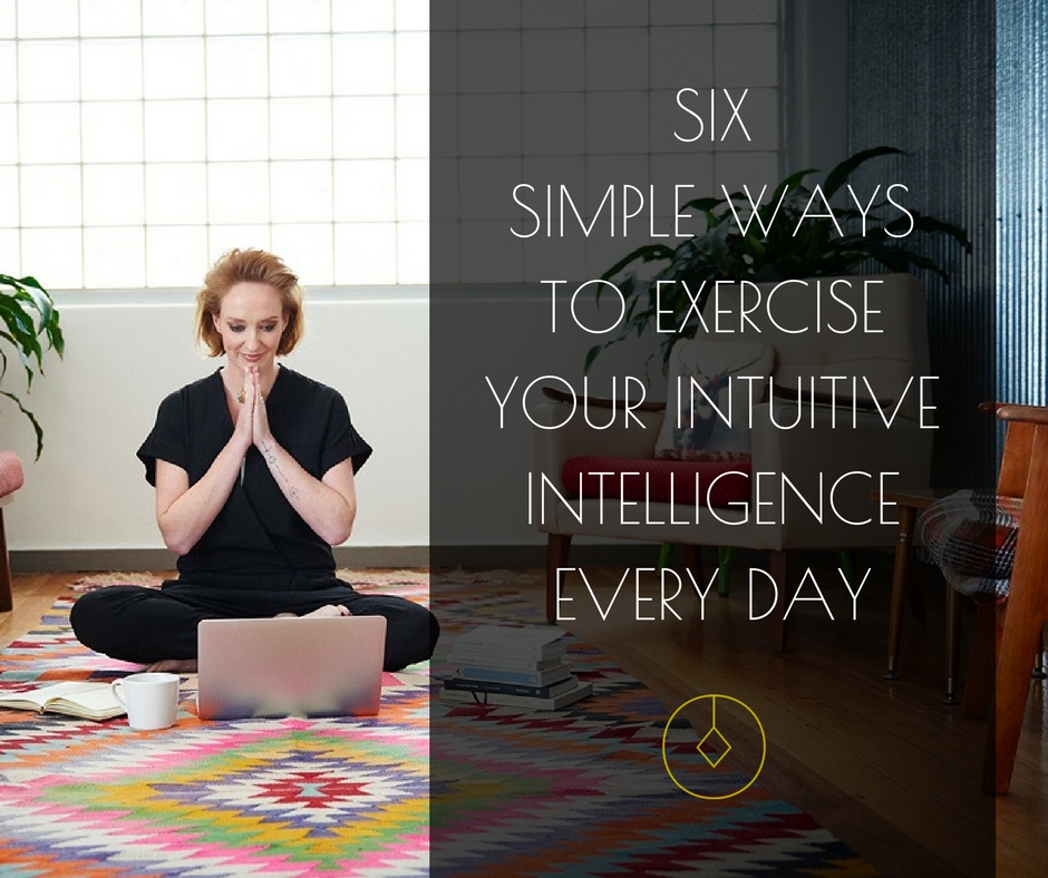 6 simple ways to exercise your intuitive intelligence every day