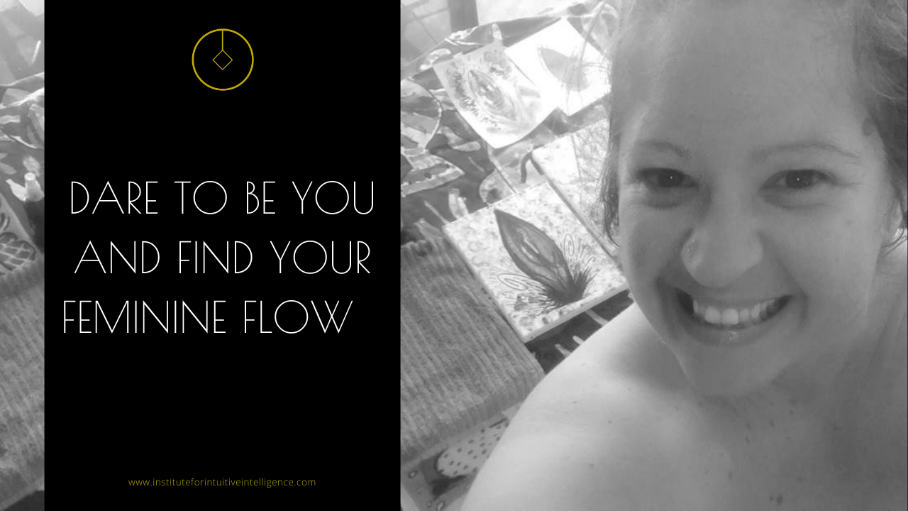 Dare to be you and find your feminine flow
